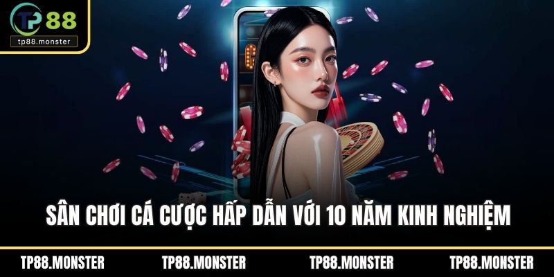 Sân chơi cá cược hấp dẫn với 10 năm kinh nghiệm